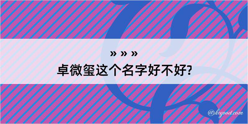 卓微玺这个名字好不好?