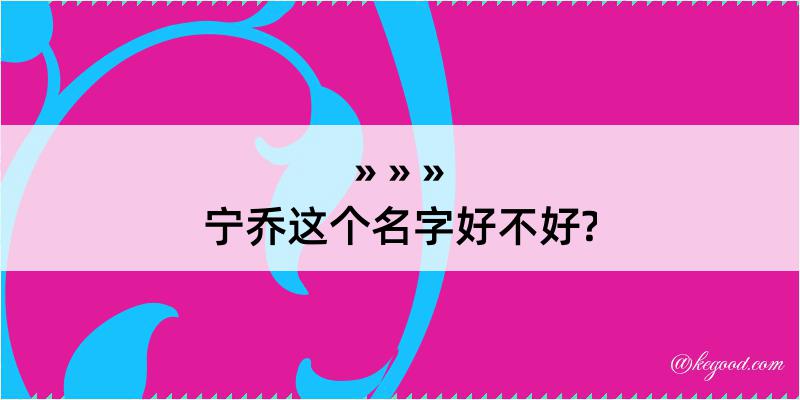 宁乔这个名字好不好?