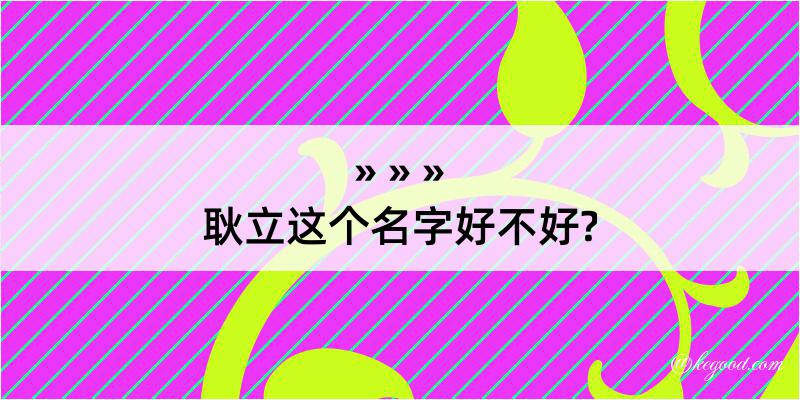 耿立这个名字好不好?