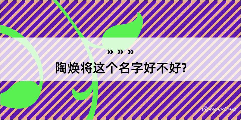 陶焕将这个名字好不好?