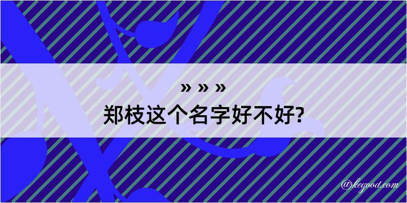 郑枝这个名字好不好?