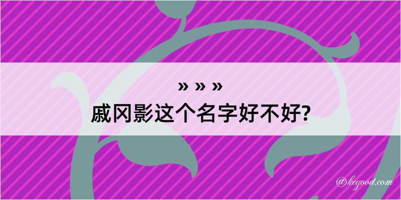 戚冈影这个名字好不好?