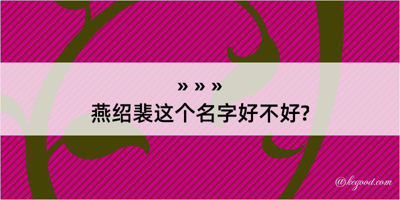 燕绍裴这个名字好不好?