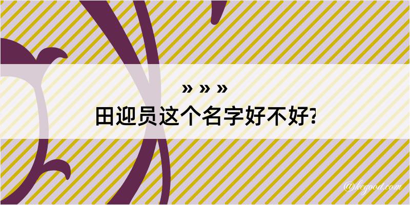 田迎员这个名字好不好?