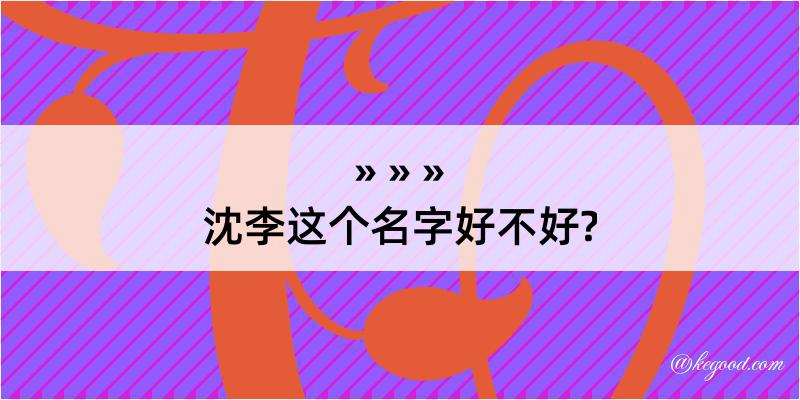 沈李这个名字好不好?