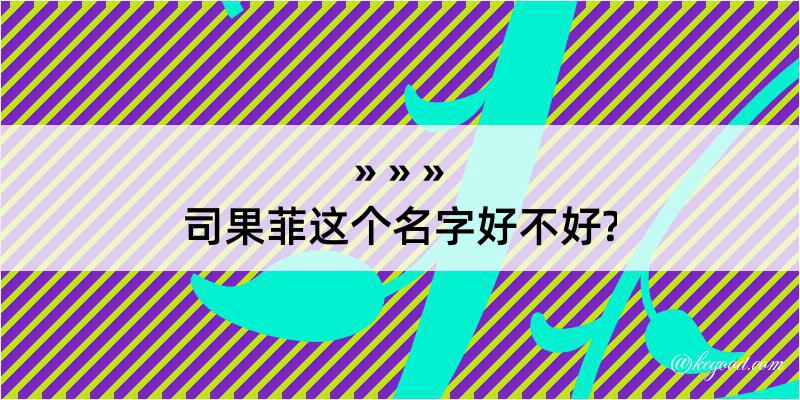 司果菲这个名字好不好?