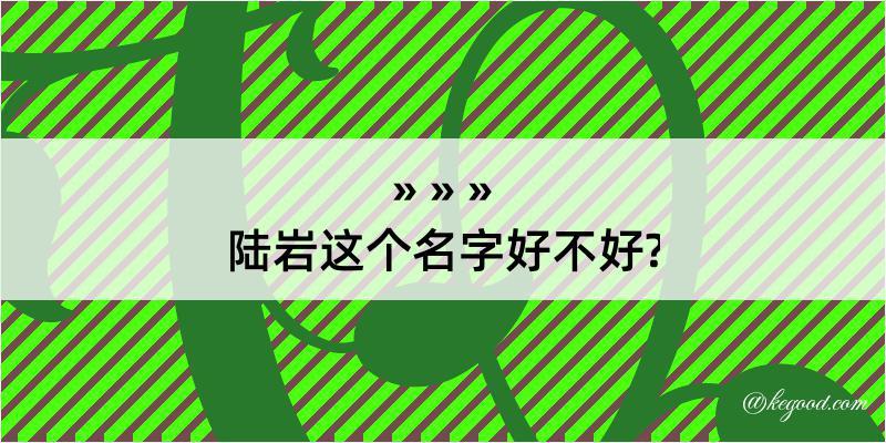 陆岩这个名字好不好?