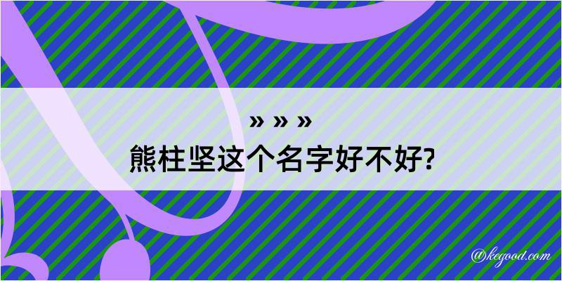 熊柱坚这个名字好不好?