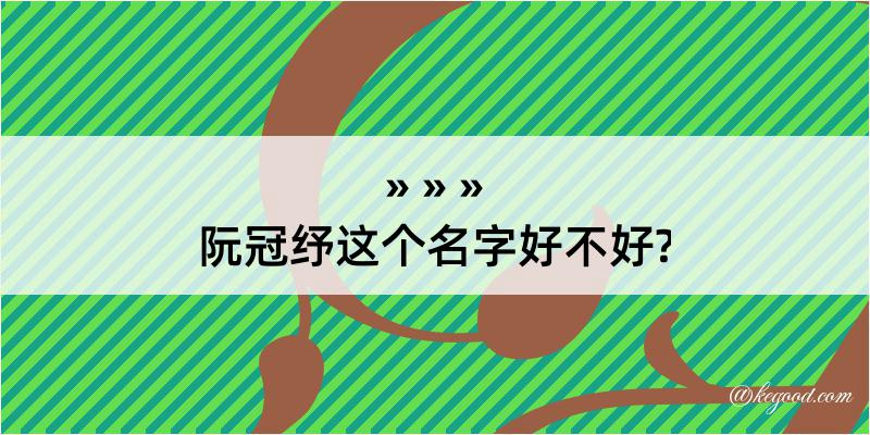 阮冠纾这个名字好不好?