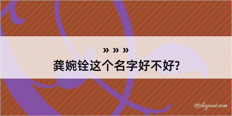 龚婉铨这个名字好不好?