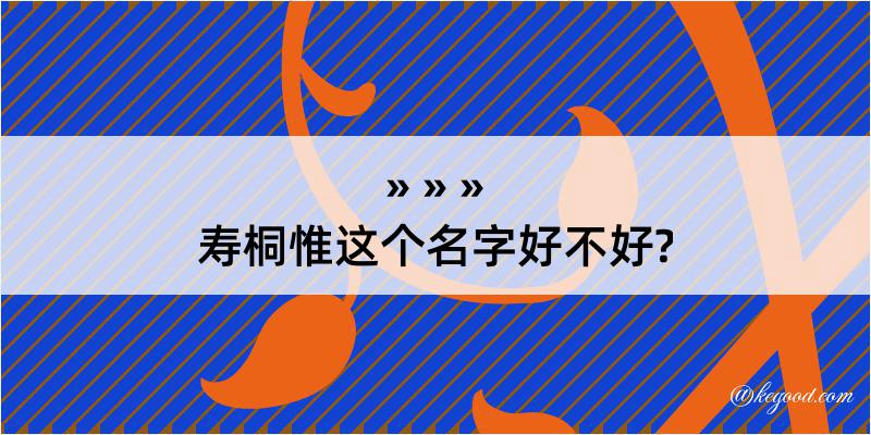 寿桐惟这个名字好不好?