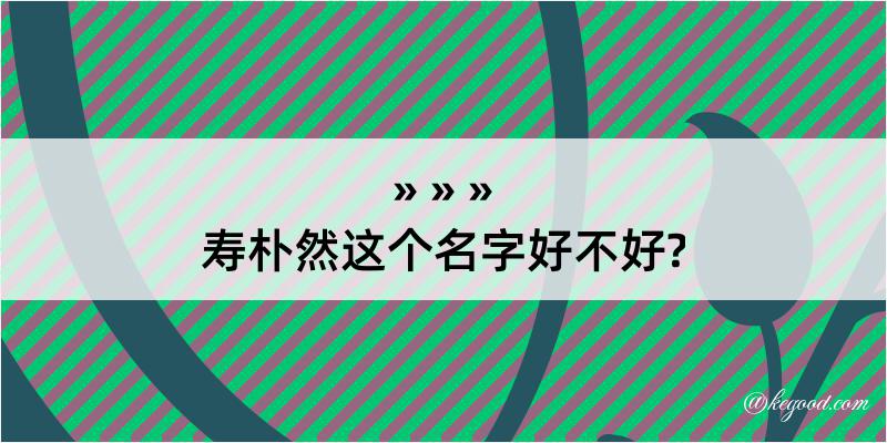 寿朴然这个名字好不好?