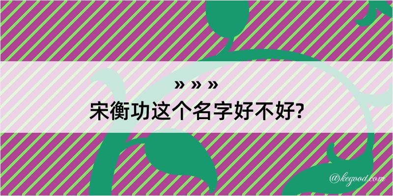 宋衡功这个名字好不好?