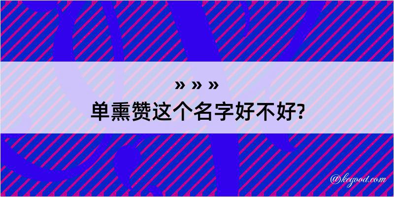 单熏赞这个名字好不好?