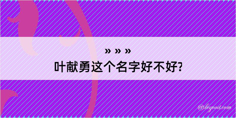 叶献勇这个名字好不好?