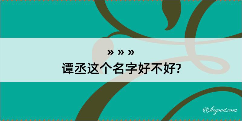 谭丞这个名字好不好?