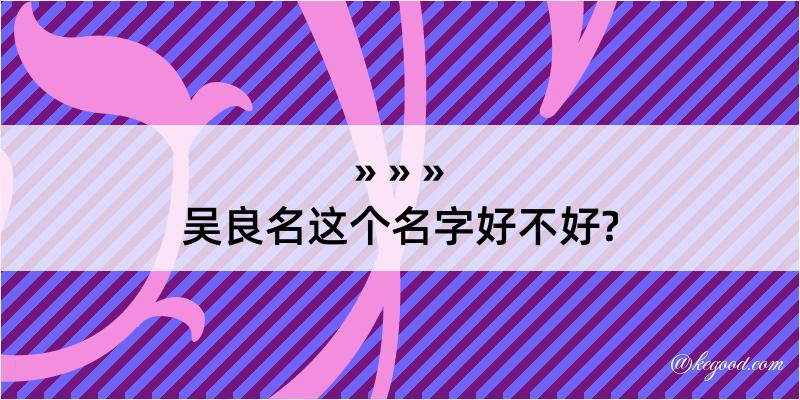 吴良名这个名字好不好?