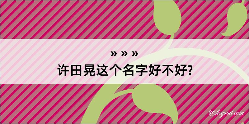 许田晃这个名字好不好?