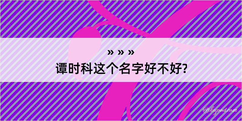 谭时科这个名字好不好?