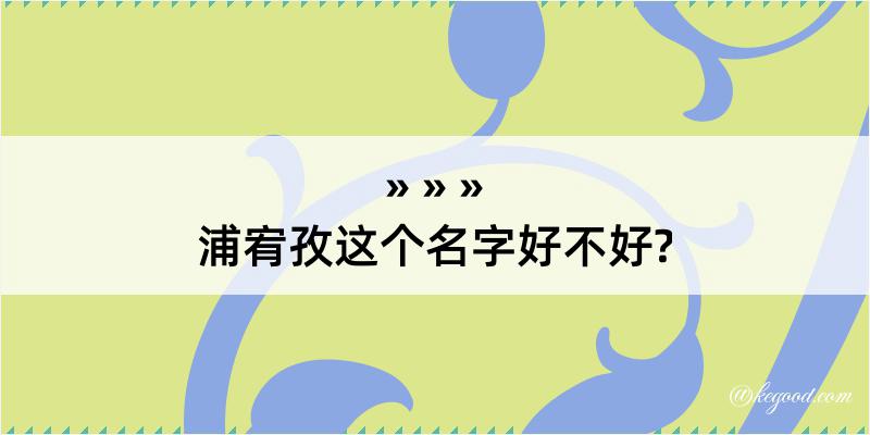 浦宥孜这个名字好不好?