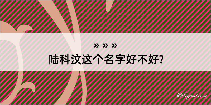 陆科汶这个名字好不好?