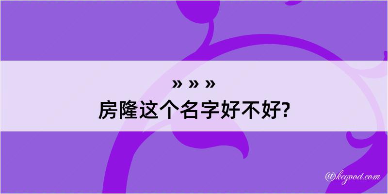 房隆这个名字好不好?