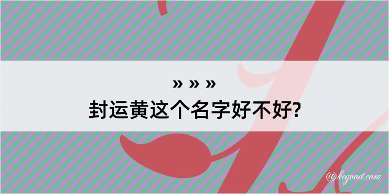 封运黄这个名字好不好?