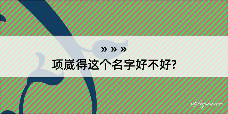 项崴得这个名字好不好?