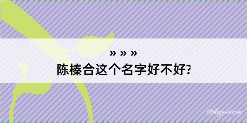 陈榛合这个名字好不好?