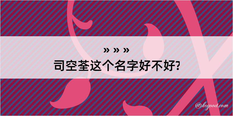 司空荃这个名字好不好?