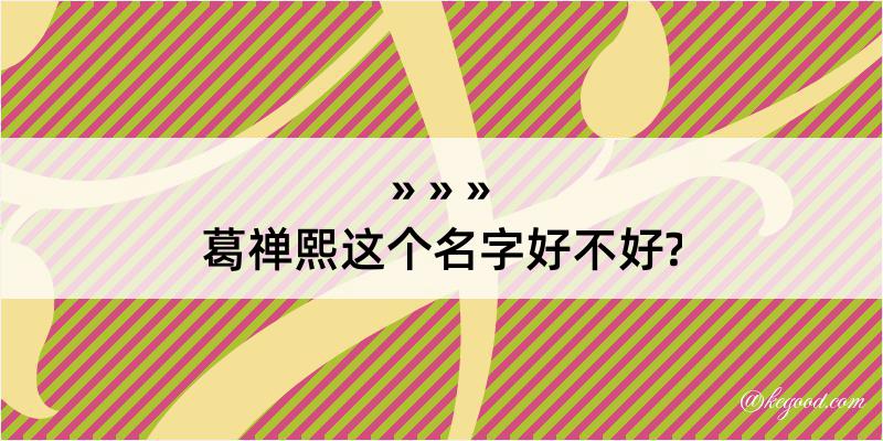 葛禅熙这个名字好不好?