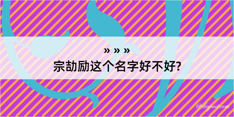 宗劼励这个名字好不好?