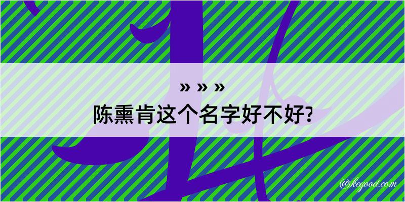 陈熏肯这个名字好不好?