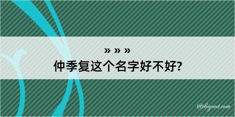 仲季复这个名字好不好?