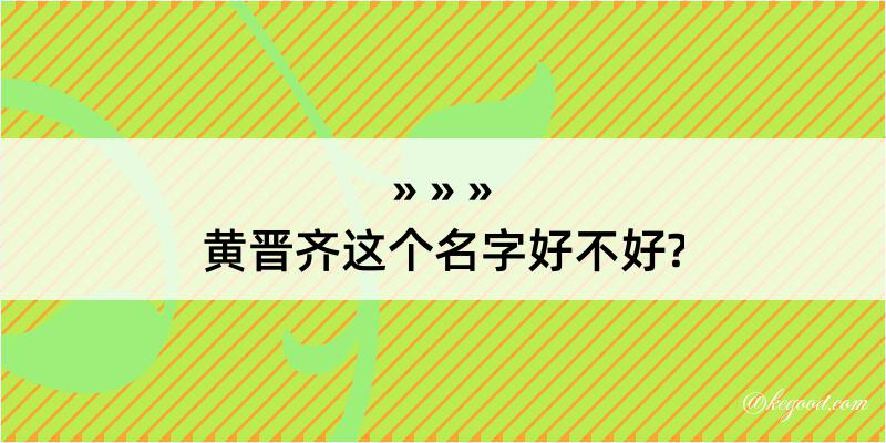 黄晋齐这个名字好不好?