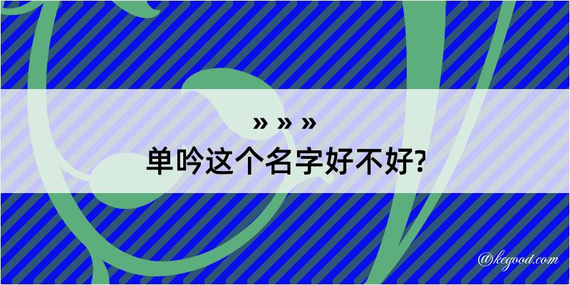 单吟这个名字好不好?