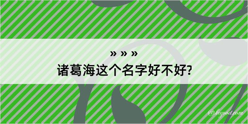 诸葛海这个名字好不好?