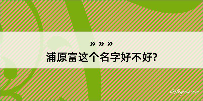 浦原富这个名字好不好?