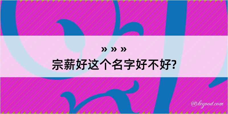 宗薪好这个名字好不好?