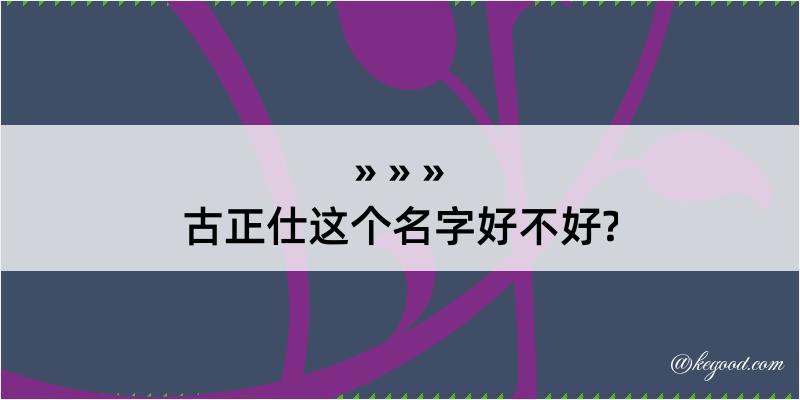 古正仕这个名字好不好?