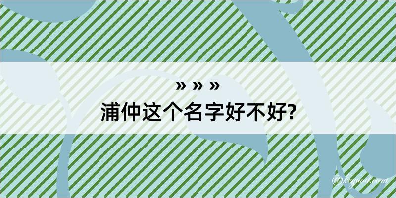 浦仲这个名字好不好?