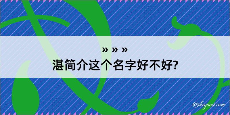 湛简介这个名字好不好?