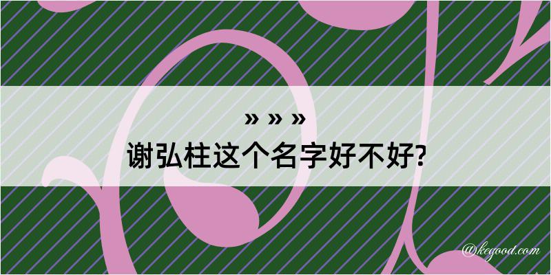 谢弘柱这个名字好不好?