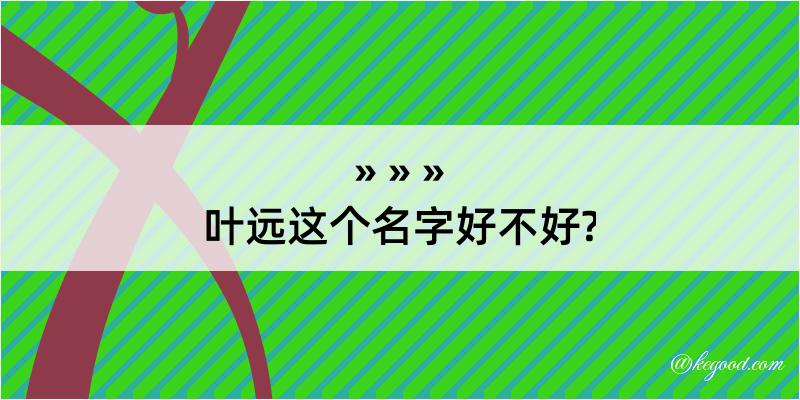 叶远这个名字好不好?