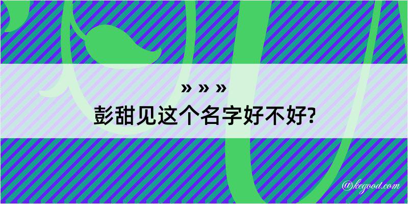 彭甜见这个名字好不好?