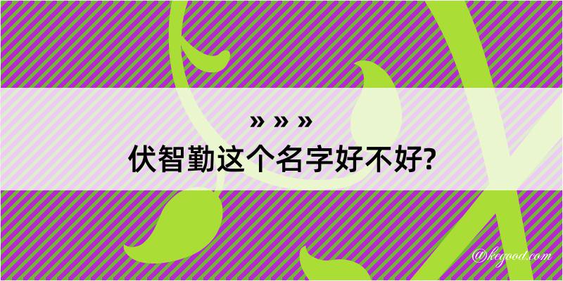 伏智勤这个名字好不好?