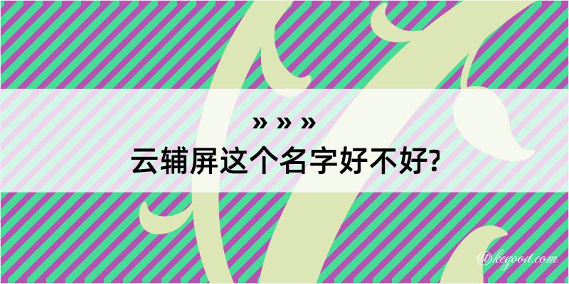 云辅屏这个名字好不好?