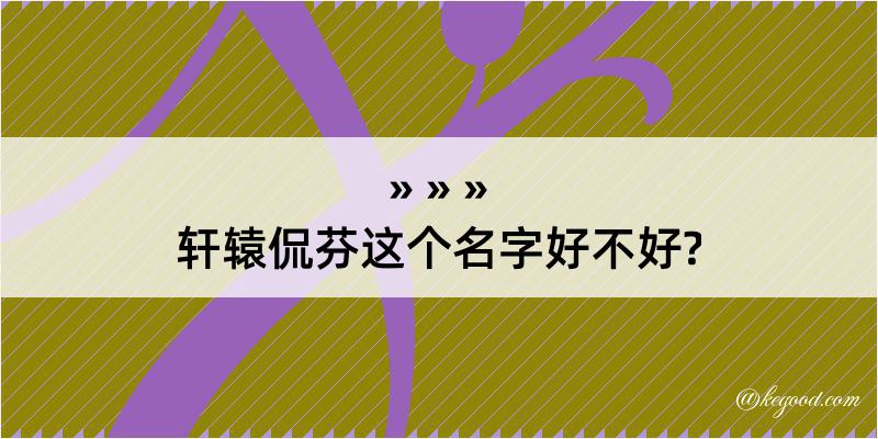 轩辕侃芬这个名字好不好?