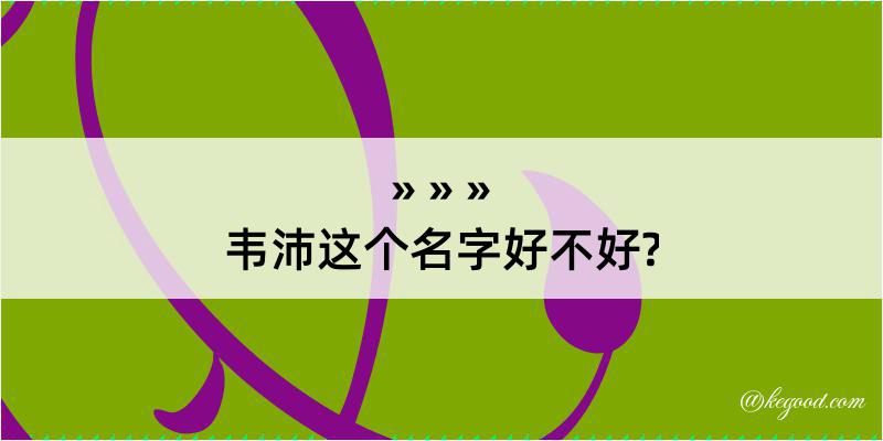 韦沛这个名字好不好?