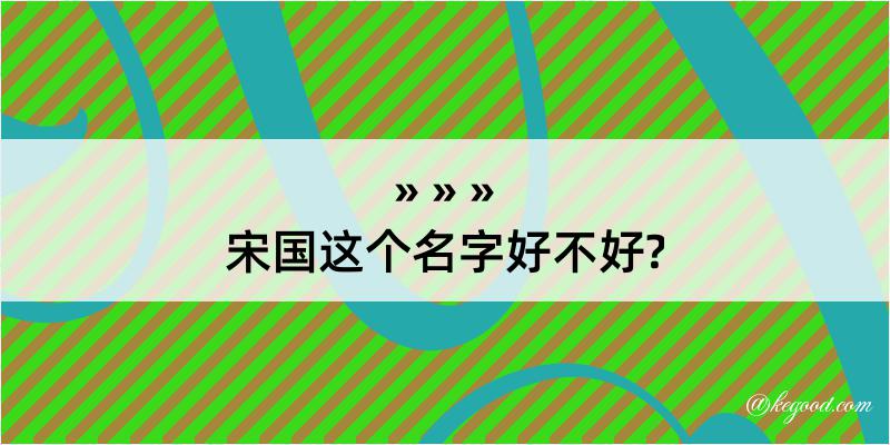 宋国这个名字好不好?